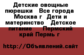 Детские овощные пюрешки - Все города, Москва г. Дети и материнство » Детское питание   . Пермский край,Пермь г.